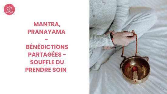 1. Mantra, pranayama - Bénédictions partagées - Souffle du prendre Soin avec Lily Champagne